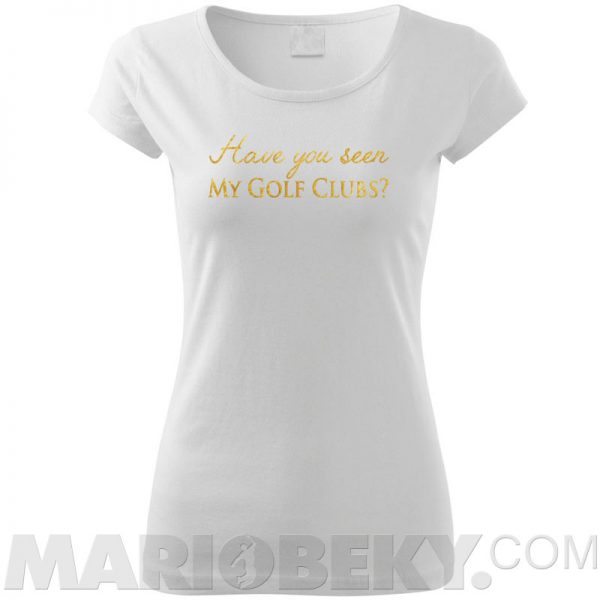 Have You Seen My Golf Clubs T-shirt Ladies