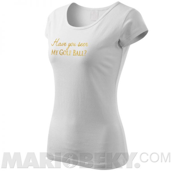 Have You Seen My Golf Ball T-shirt Ladies