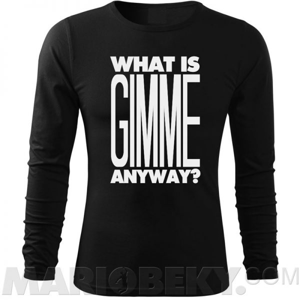 What Is Gimme Long Sleeve T-shirt
