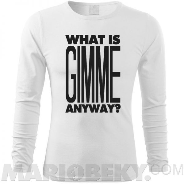 What Is Gimme Long Sleeve T-shirt